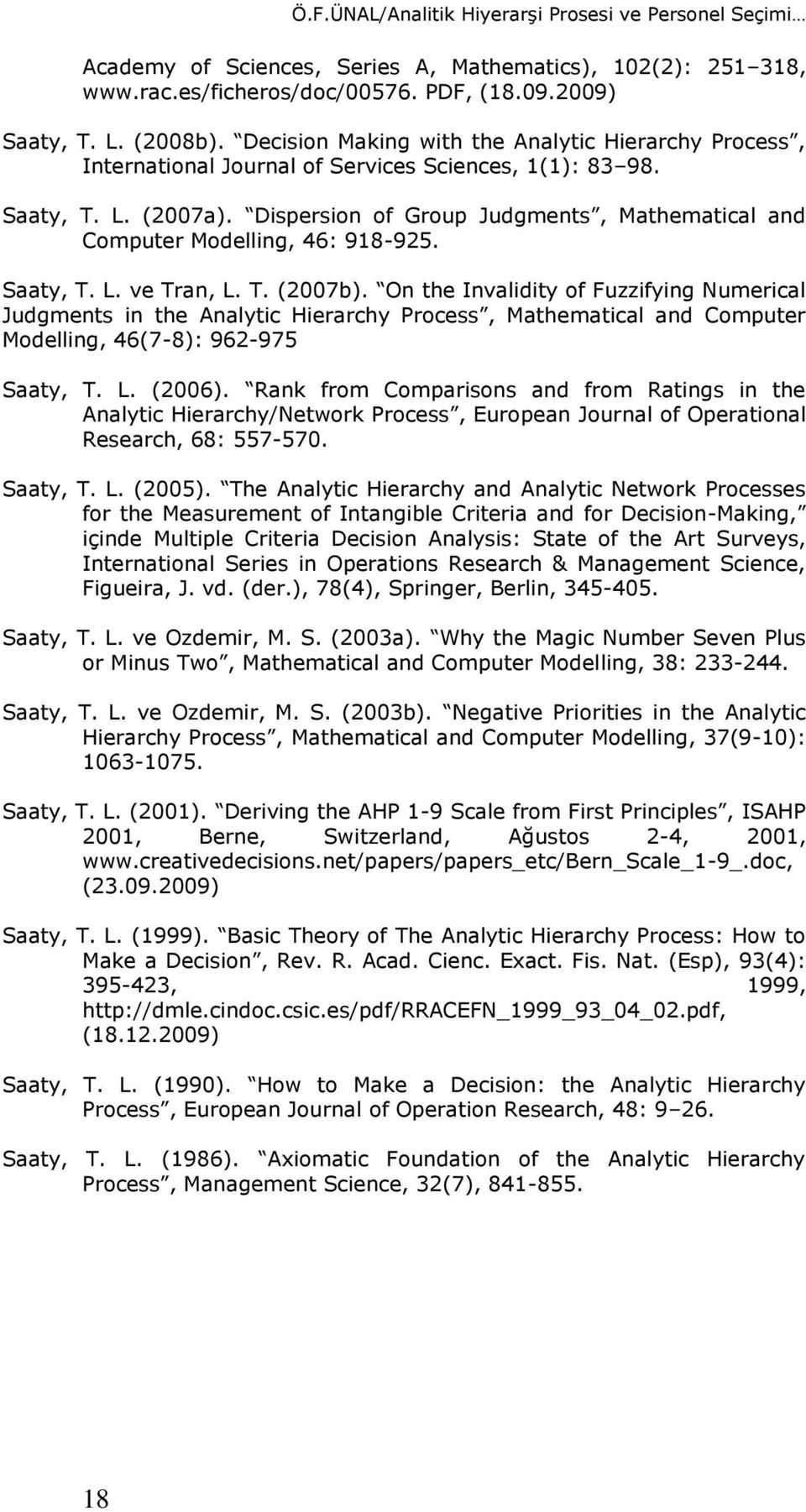 Dispersion of Group Judgments, Mathematical and Computer Modelling, 46: 918-925. Saaty, T. L. ve Tran, L. T. (2007b).