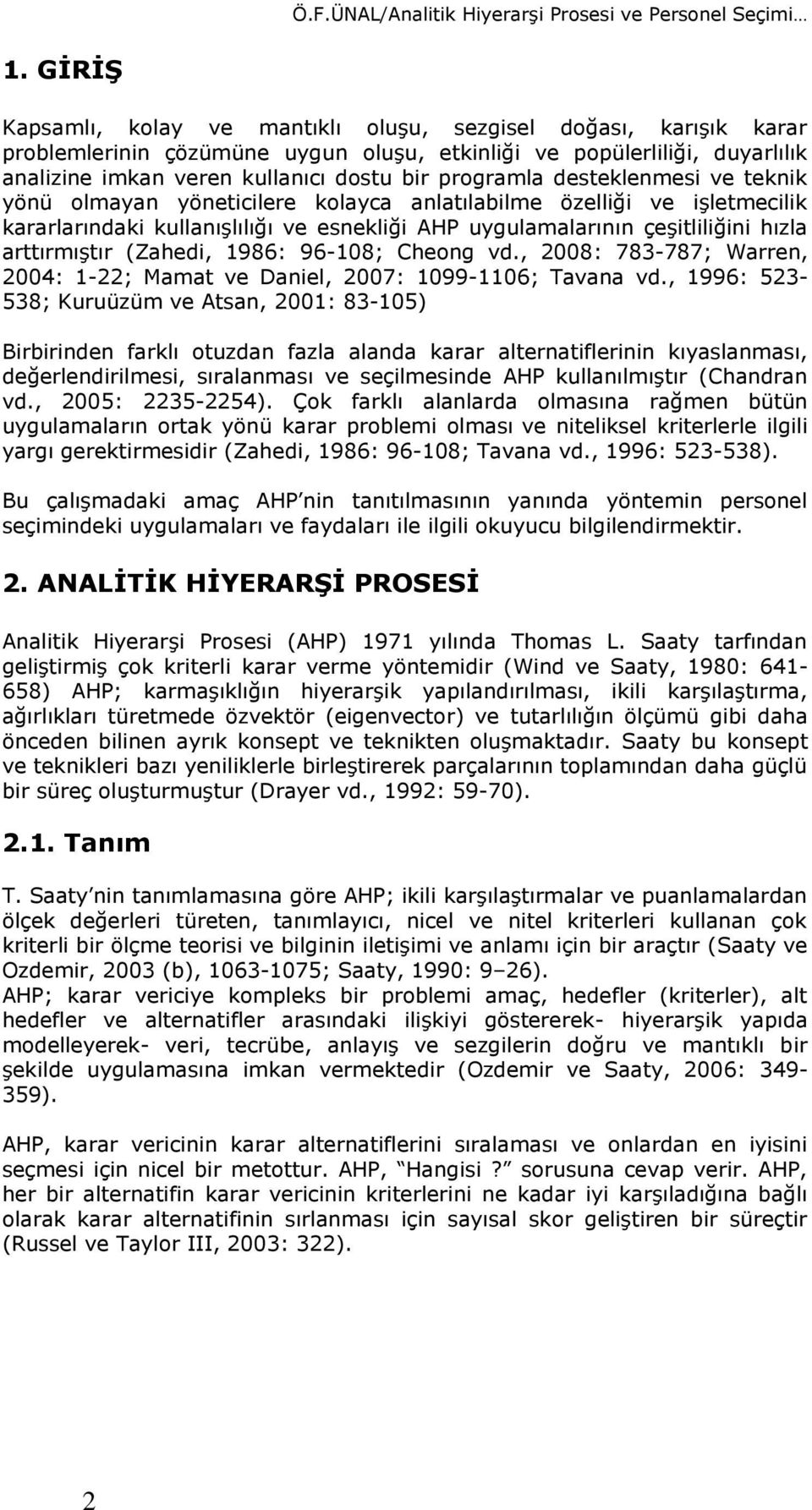 desteklenmesi ve teknik yönü olmayan yöneticilere kolayca anlatılabilme özelliği ve işletmecilik kararlarındaki kullanışlılığı ve esnekliği AHP uygulamalarının çeşitliliğini hızla arttırmıştır