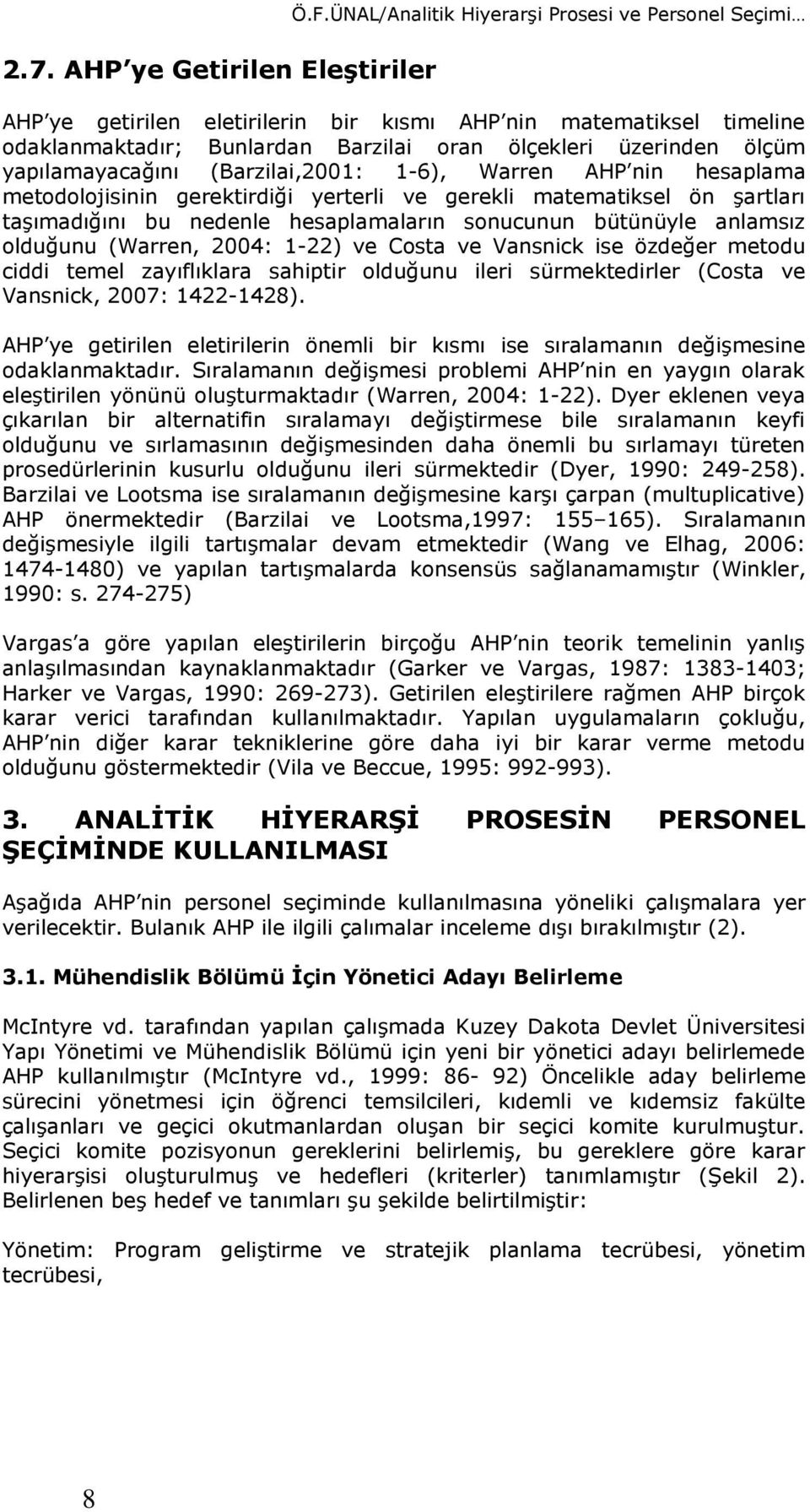 yapılamayacağını (Barzilai,2001: 1-6), Warren AHP nin hesaplama metodolojisinin gerektirdiği yerterli ve gerekli matematiksel ön şartları taşımadığını bu nedenle hesaplamaların sonucunun bütünüyle