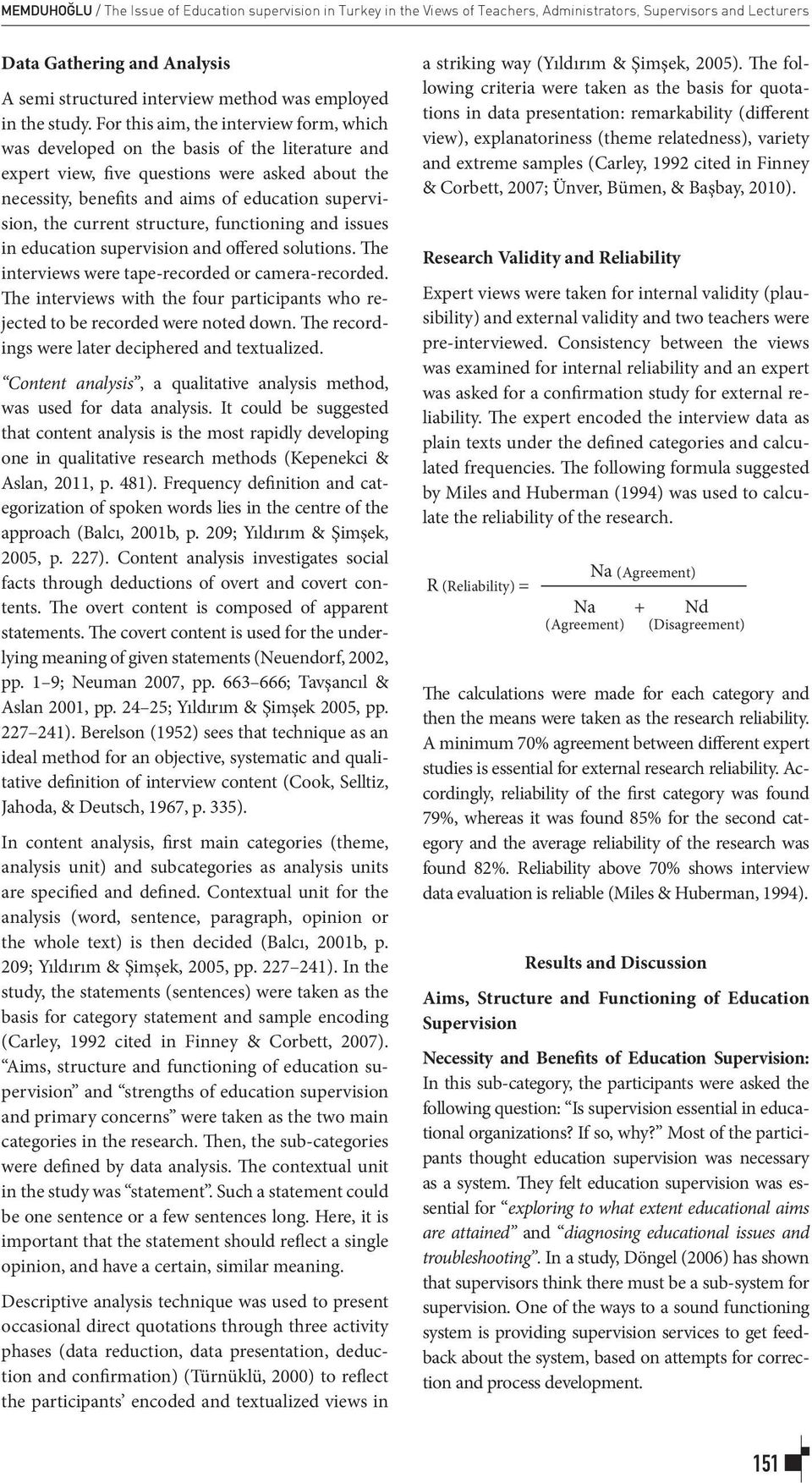 For this aim, the interview form, which was developed on the basis of the literature and expert view, five questions were asked about the necessity, benefits and aims of education supervision, the