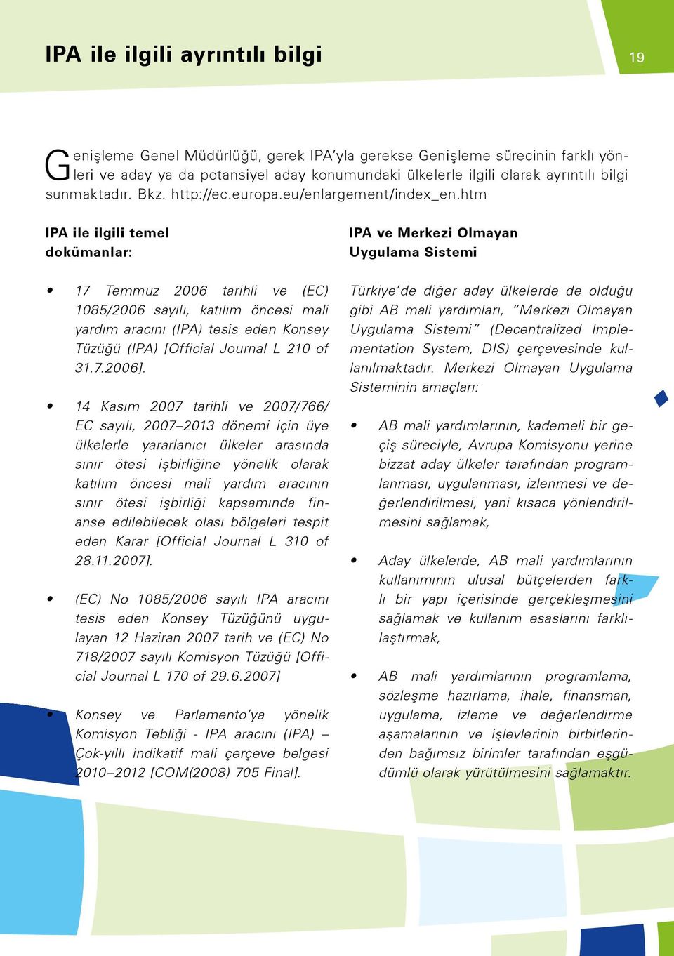 htm IPA ile ilgili temel dokümanlar: IPA ve Merkezi Olmayan Uygulama Sistemi 17 Temmuz 2006 tarihli ve (EC) 1085/2006 sayılı, katılım öncesi mali yardım aracını (IPA) tesis eden Konsey Tüzüğü (IPA)