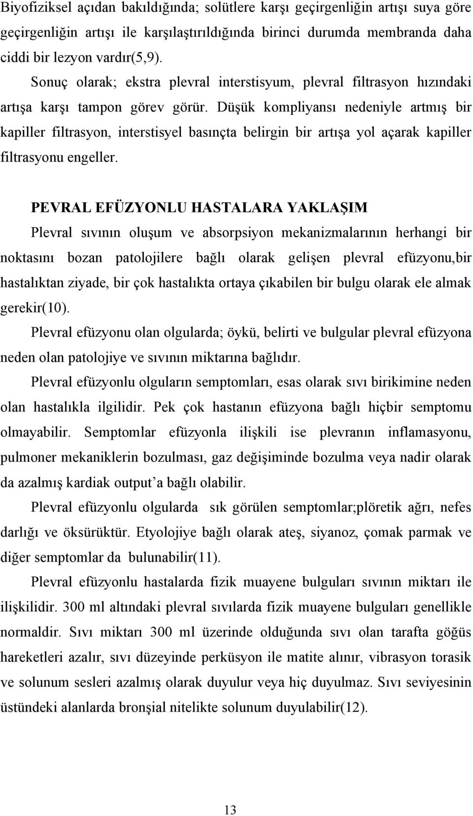 Düşük kompliyansı nedeniyle artmış bir kapiller filtrasyon, interstisyel basınçta belirgin bir artışa yol açarak kapiller filtrasyonu engeller.