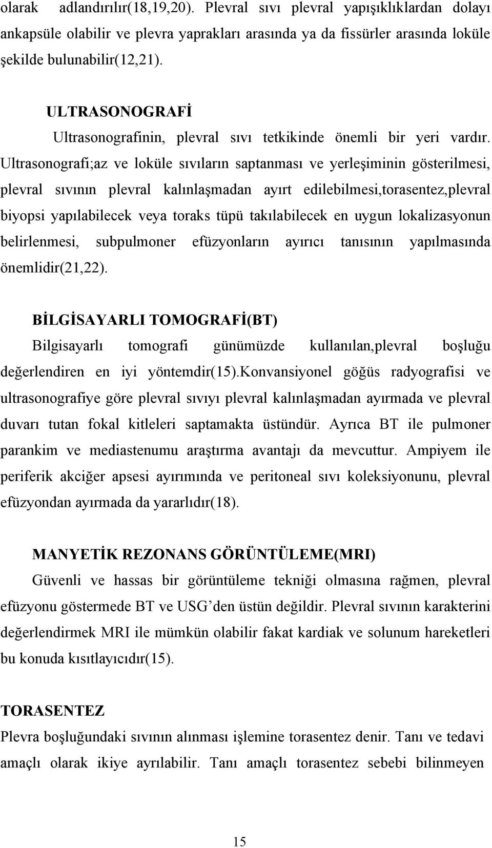 Ultrasonografi;az ve loküle sıvıların saptanması ve yerleşiminin gösterilmesi, plevral sıvının plevral kalınlaşmadan ayırt edilebilmesi,torasentez,plevral biyopsi yapılabilecek veya toraks tüpü