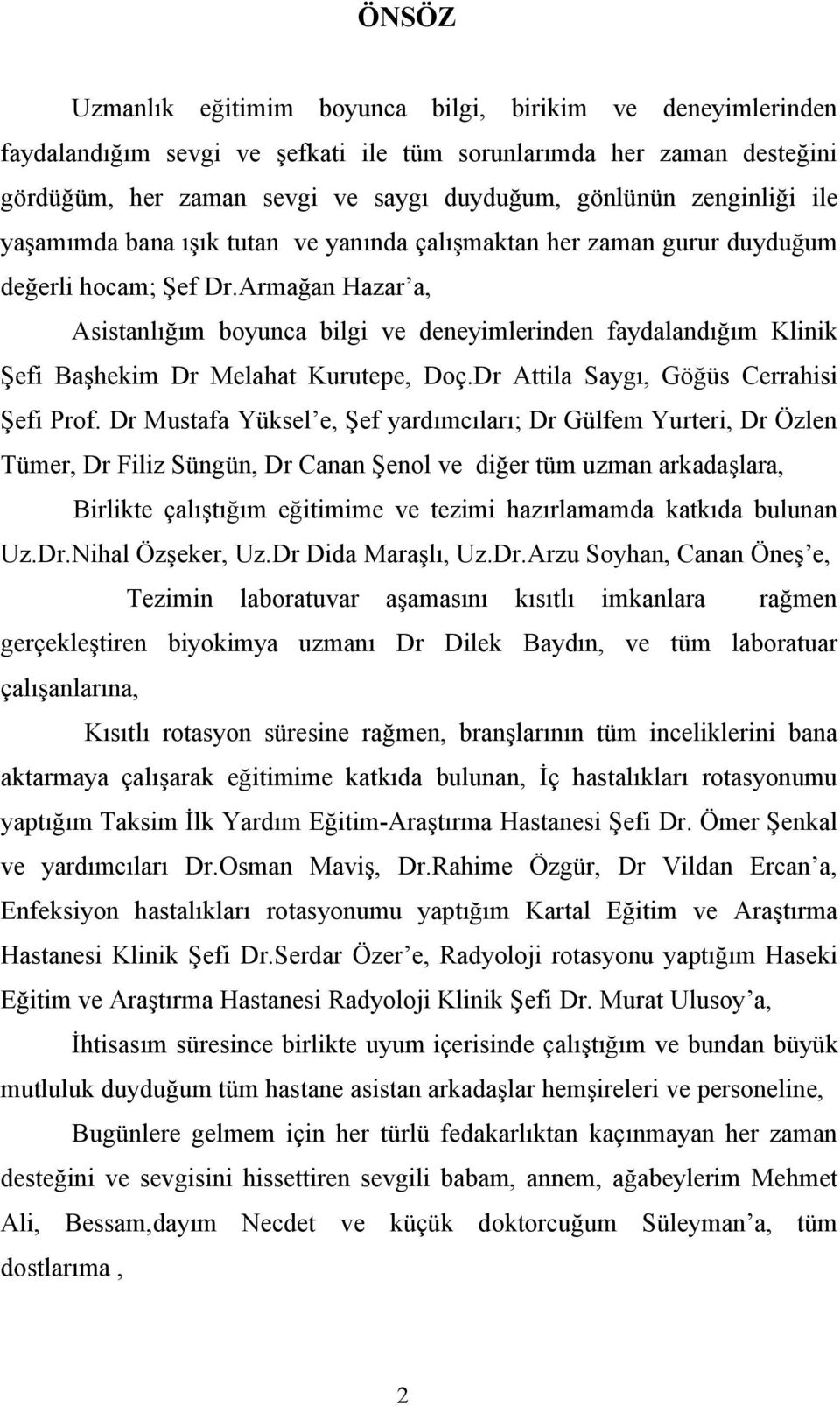 Armağan Hazar a, Asistanlığım boyunca bilgi ve deneyimlerinden faydalandığım Klinik Şefi Başhekim Dr Melahat Kurutepe, Doç.Dr Attila Saygı, Göğüs Cerrahisi Şefi Prof.