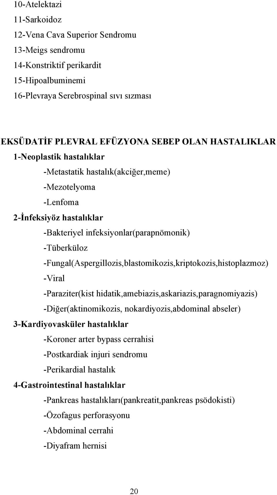 -Fungal(Aspergillozis,blastomikozis,kriptokozis,histoplazmoz) -Viral -Paraziter(kist hidatik,amebiazis,askariazis,paragnomiyazis) -Diğer(aktinomikozis, nokardiyozis,abdominal abseler)