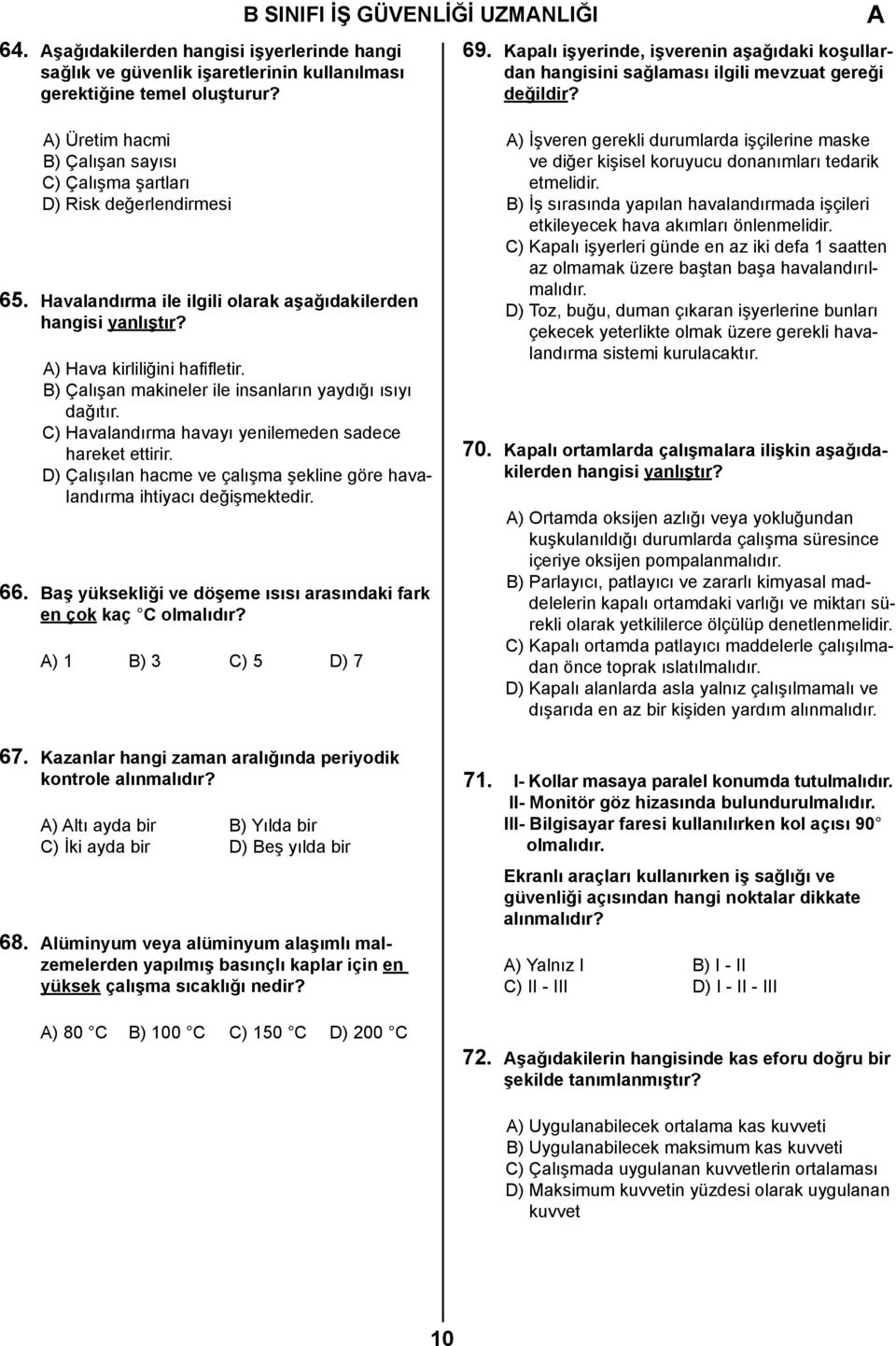 Havalandırma ile ilgili olarak aşağıdakilerden hangisi yanlıştır? ) Hava kirliliğini hafifletir. B) Çalışan makineler ile insanların yaydığı ısıyı dağıtır.