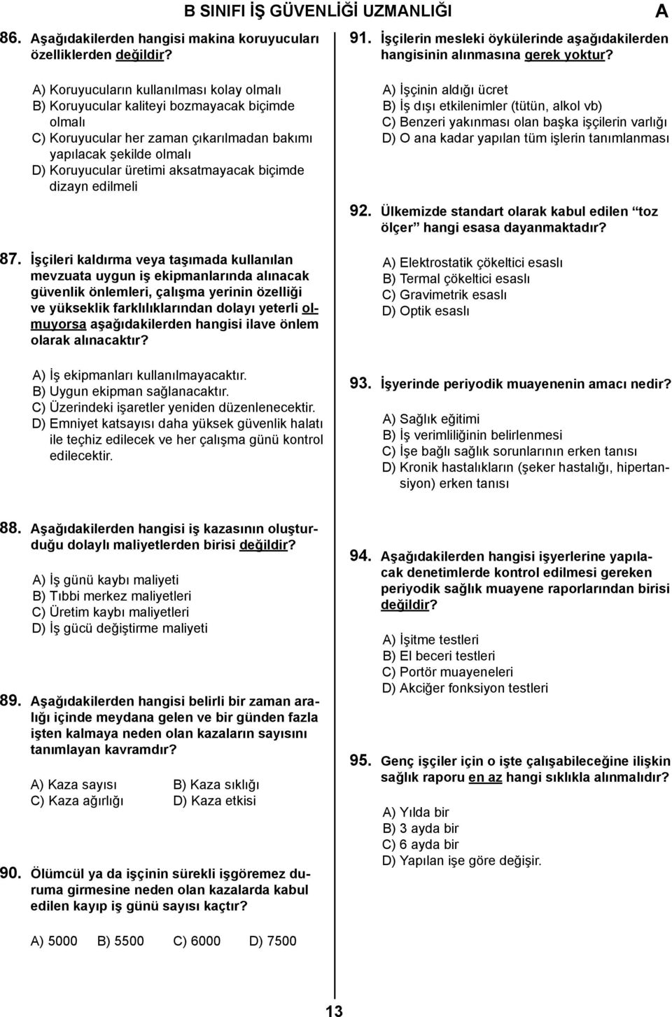 biçimde dizayn edilmeli ) İşçinin aldığı ücret B) İş dışı etkilenimler (tütün, alkol vb) C) Benzeri yakınması olan başka işçilerin varlığı D) O ana kadar yapılan tüm işlerin tanımlanması 92.