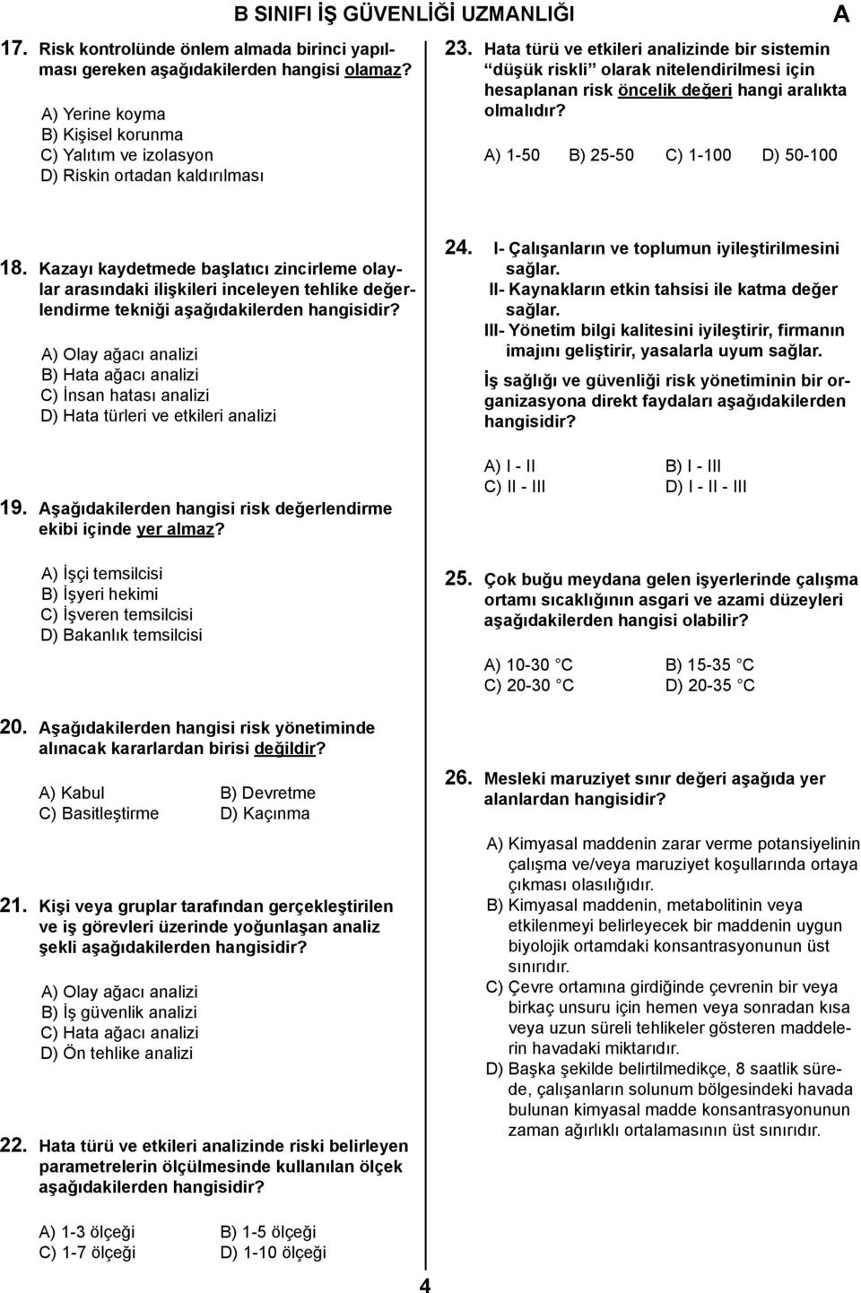 Hata türü ve etkileri analizinde bir sistemin düşük riskli olarak nitelendirilmesi için hesaplanan risk öncelik değeri hangi aralıkta olmalıdır? ) 1-50 B) 25-50 C) 1-100 D) 50-100 18.