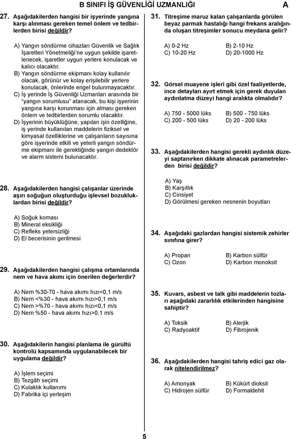 ) Yangın söndürme cihazları Güvenlik ve Sağlık İşaretleri Yönetmeliği ne uygun şekilde işaretlenecek, işaretler uygun yerlere konulacak ve kalıcı olacaktır.