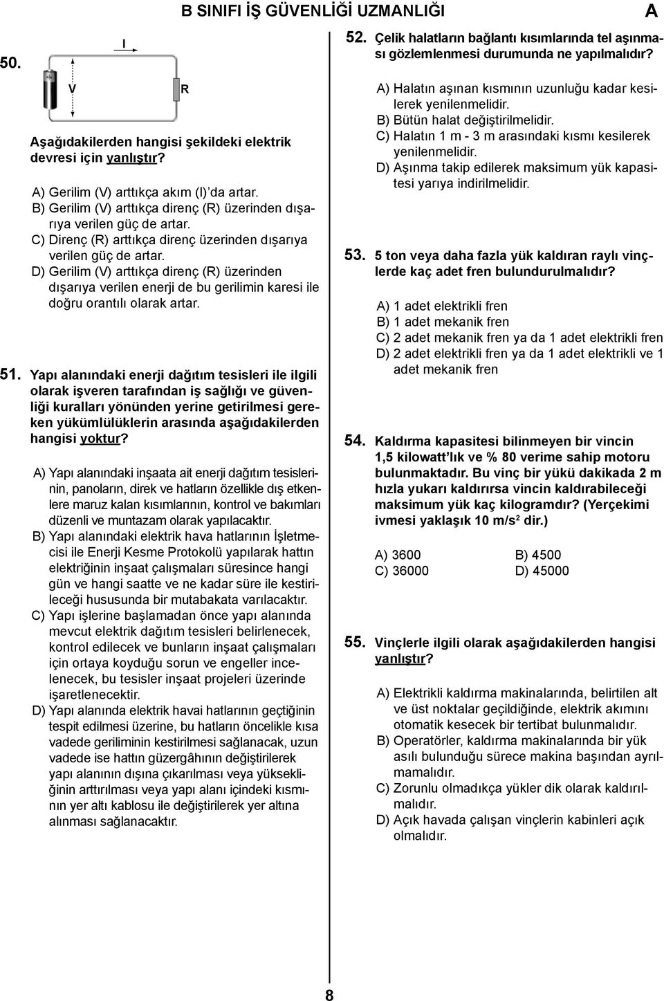 D) Gerilim (V) arttıkça direnç (R) üzerinden dışarıya verilen enerji de bu gerilimin karesi ile doğru orantılı olarak artar. 51.