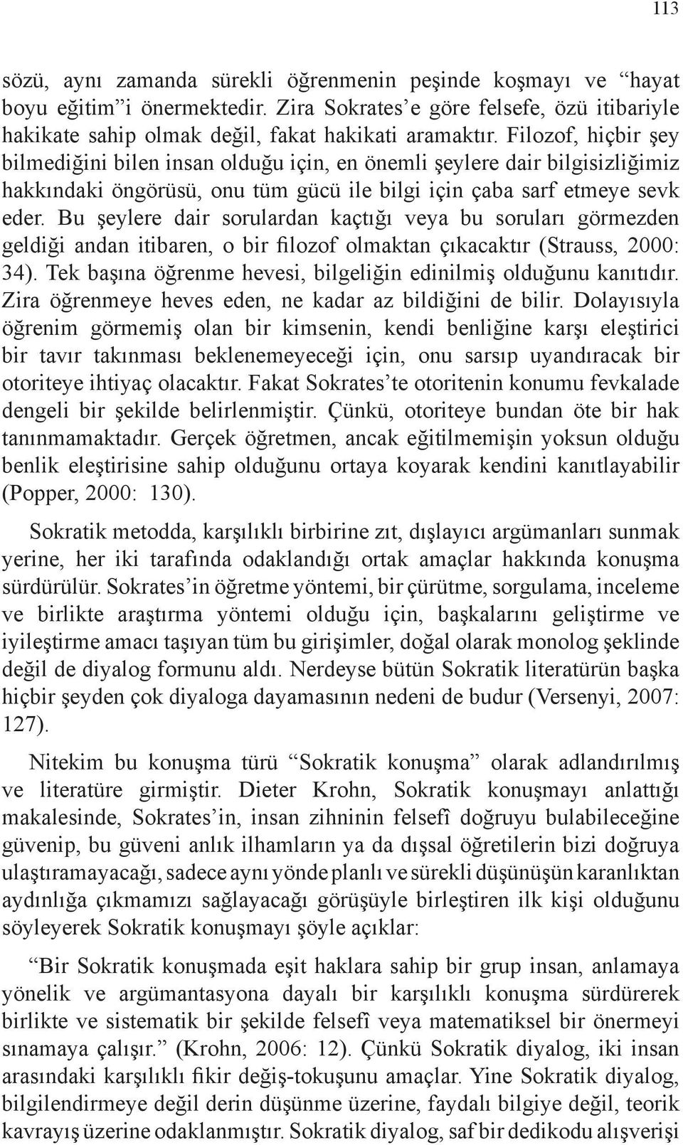 Bu şeylere dair sorulardan kaçtığı veya bu soruları görmezden geldiği andan itibaren, o bir filozof olmaktan çıkacaktır (Strauss, 2000: 34).