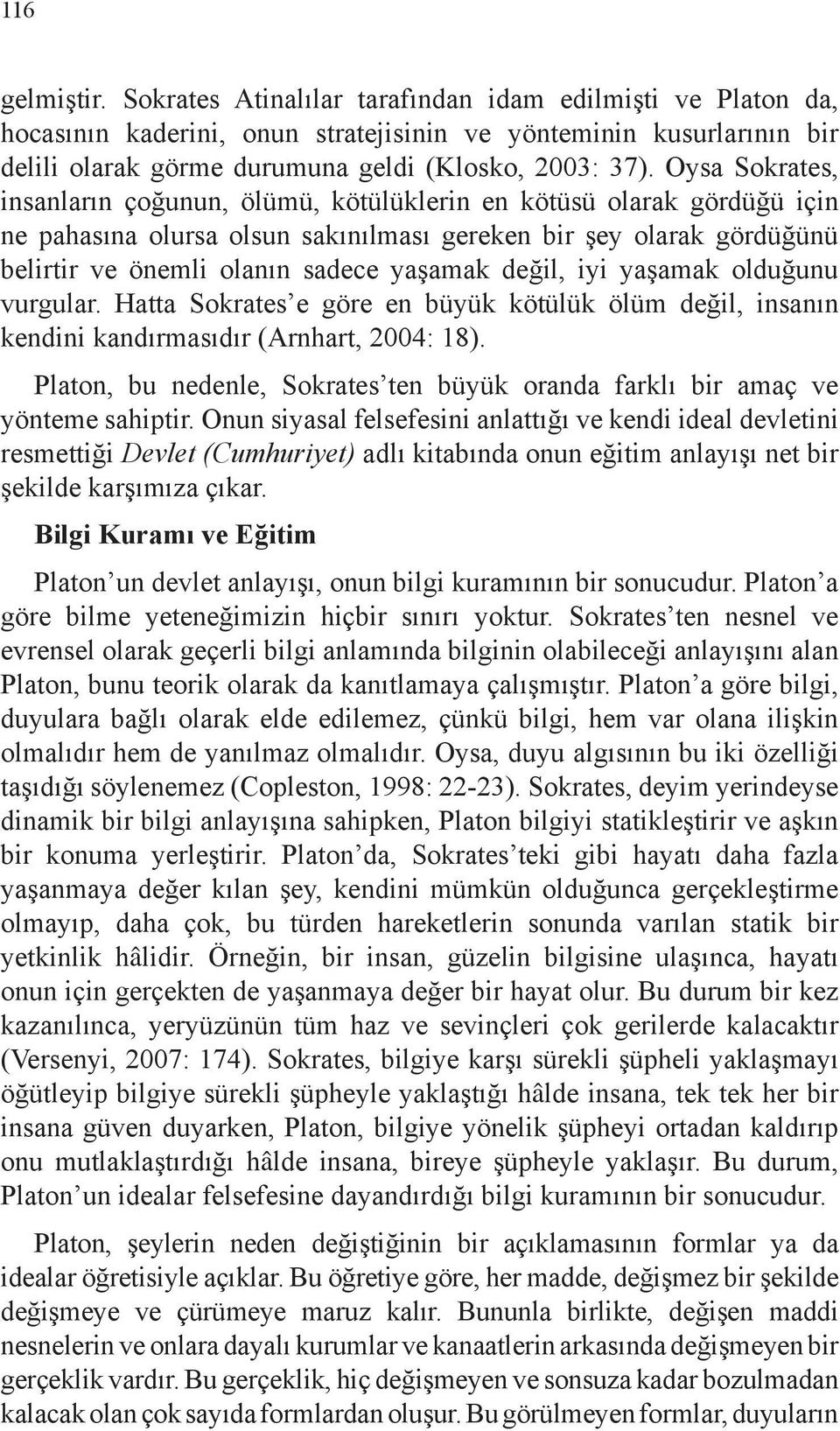 değil, iyi yaşamak olduğunu vurgular. Hatta Sokrates e göre en büyük kötülük ölüm değil, insanın kendini kandırmasıdır (Arnhart, 2004: 18).