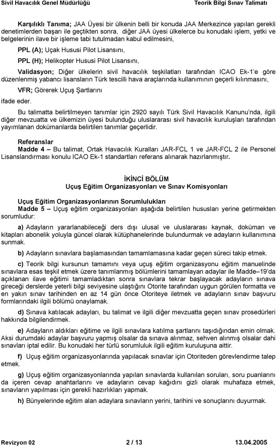 tarafından ICAO Ek-1 e göre düzenlenmiş yabancı lisansların Türk tescilli hava araçlarında kullanımının geçerli kılınmasını, VFR; Görerek Uçuş Şartlarını ifade eder.