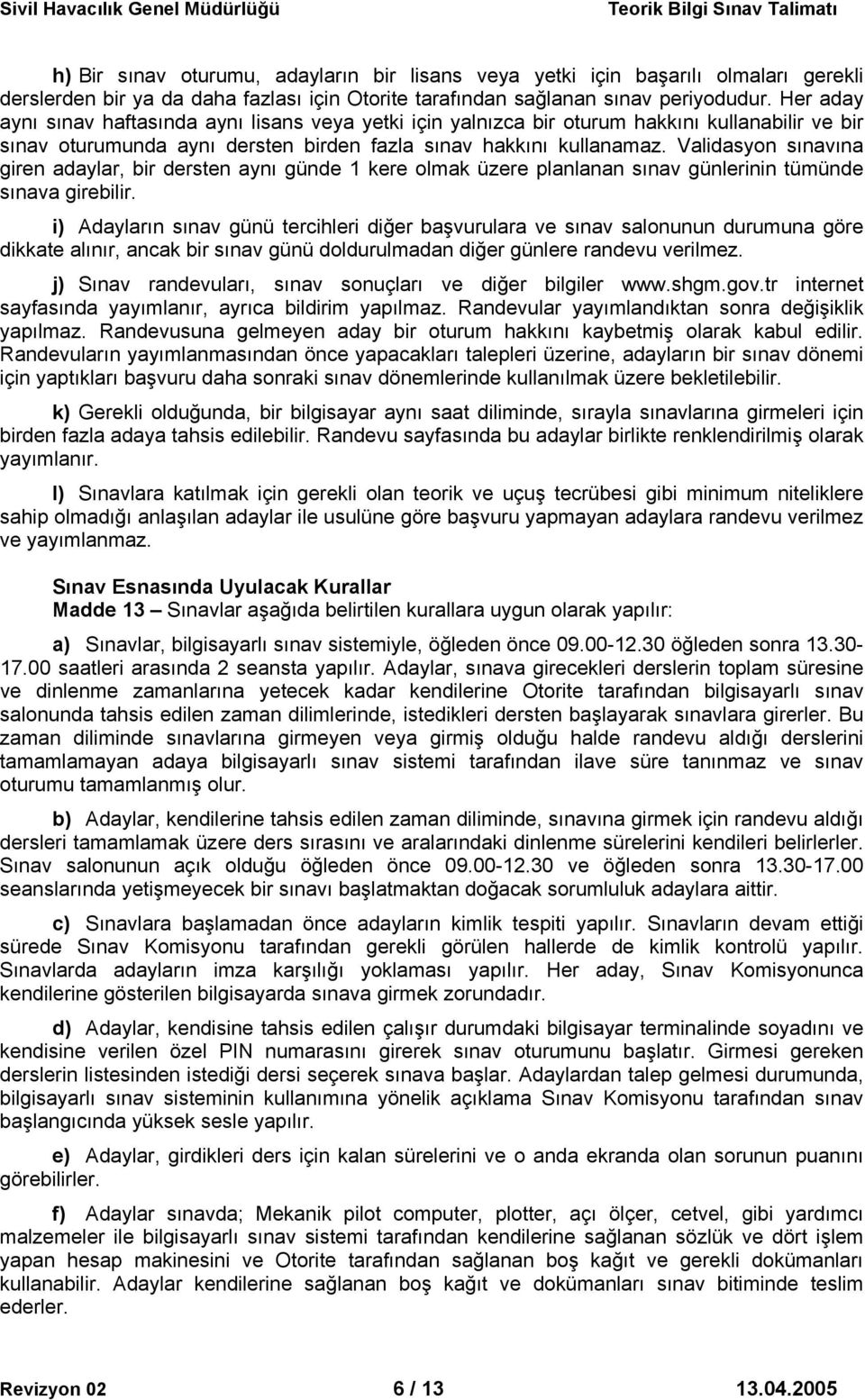 Validasyon sınavına giren adaylar, bir dersten aynı günde 1 kere olmak üzere planlanan sınav günlerinin tümünde sınava girebilir.