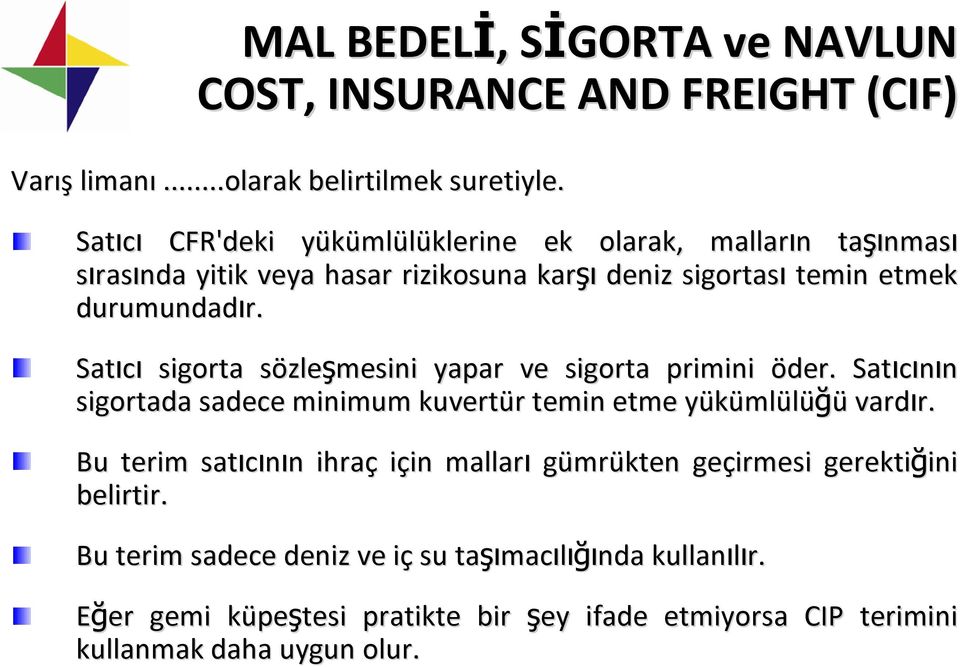 Satıcının sigortada sadece minimum kuvertür r temin etme yükümly mlülüğü vardır. r. Bu terim satıcının n ihraç için in malları gümrükten geçirmesi gerektiğini ini belirtir.