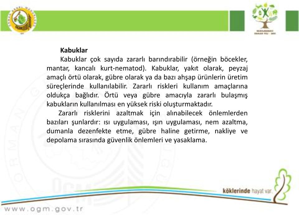 Zararlı riskleri kullanım amaçlarına oldukça bağlıdır. Örtü veya gübre amacıyla zararlı bulaşmış kabukların kullanılması en yüksek riski oluşturmaktadır.