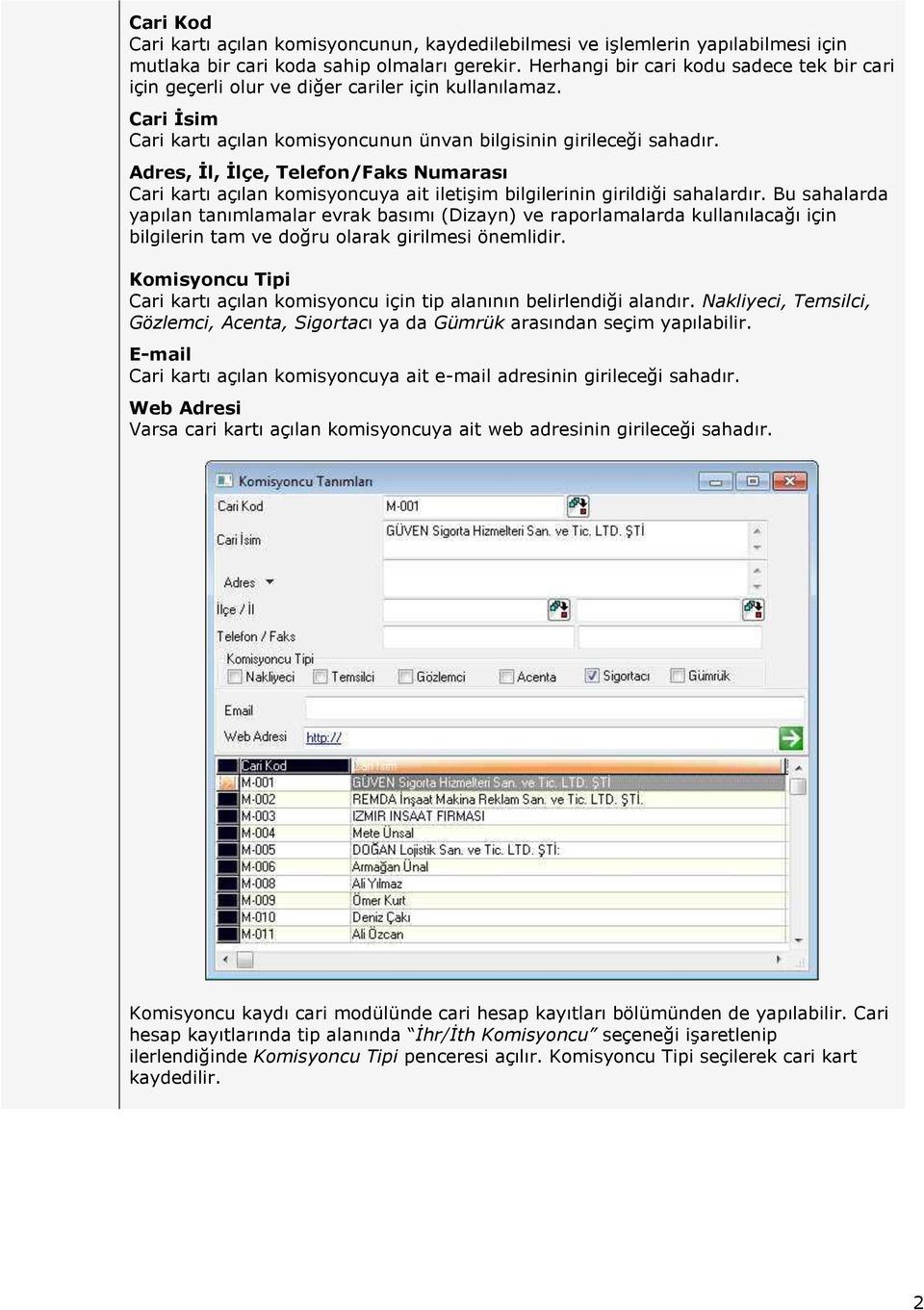 Adres, İl, İlçe, Telefon/Faks Numarası Cari kartı açılan komisyoncuya ait iletişim bilgilerinin girildiği sahalardır.