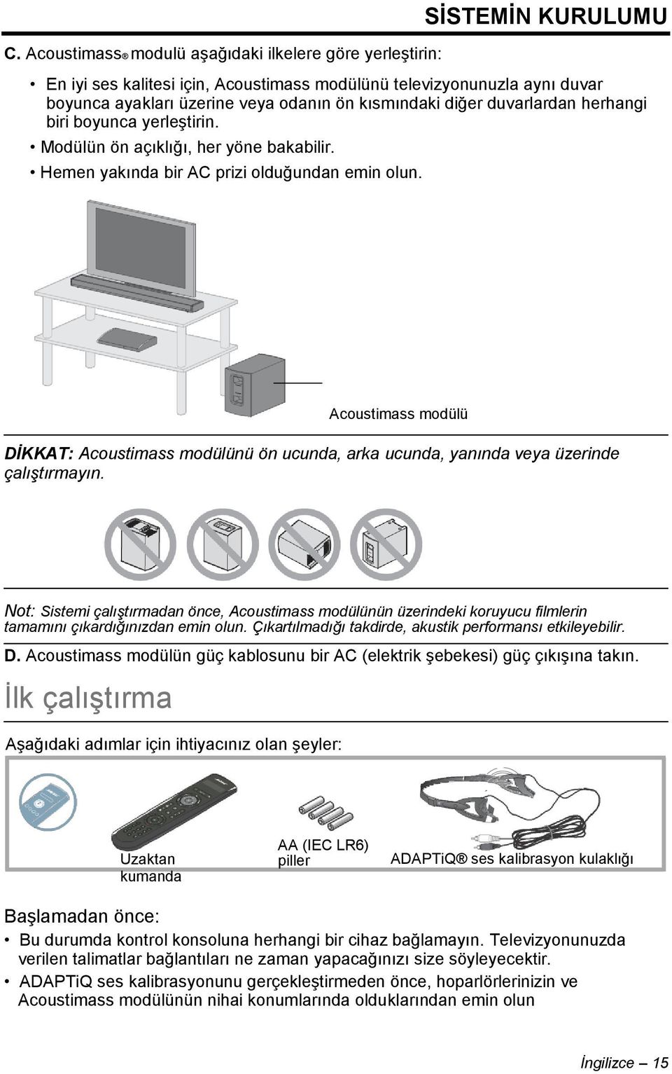 Acoustimass modülü DİKKAT: Acoustimass modülünü ön ucunda, arka ucunda, yanında veya üzerinde çalıştırmayın.