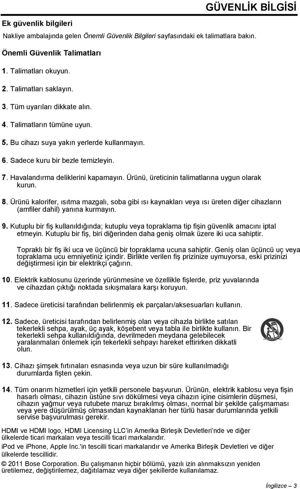 Havalandırma deliklerini kapamayın. Ürünü, üreticinin talimatlarına uygun olarak kurun. 8.