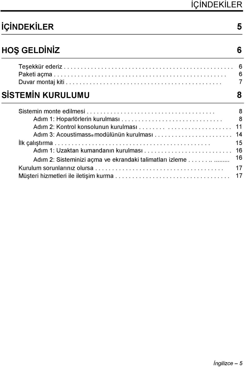 ............................. 8 Adım 2: Kontrol konsolunun kurulması........................... 11 Adım 3: Acoustimass modülünün kurulması....................... 14 Ġlk çalıģtırma.