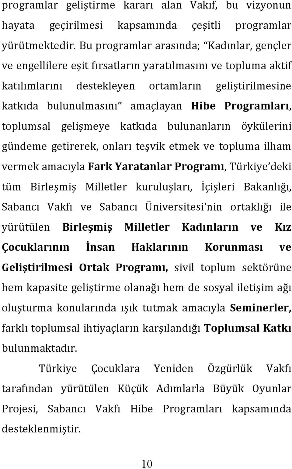 Programları, toplumsal gelişmeye katkıda bulunanların öykülerini gündeme getirerek, onları teşvik etmek ve topluma ilham vermek amacıyla Fark Yaratanlar Programı, Türkiye deki tüm Birleşmiş Milletler