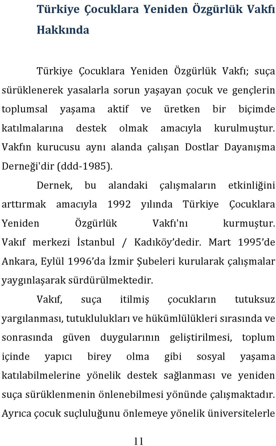 Dernek, bu alandaki çalışmaların etkinliğini arttırmak amacıyla 1992 yılında Türkiye Çocuklara Yeniden Özgürlük Vakfı'nı kurmuştur. Vakıf merkezi İstanbul / Kadıköy dedir.