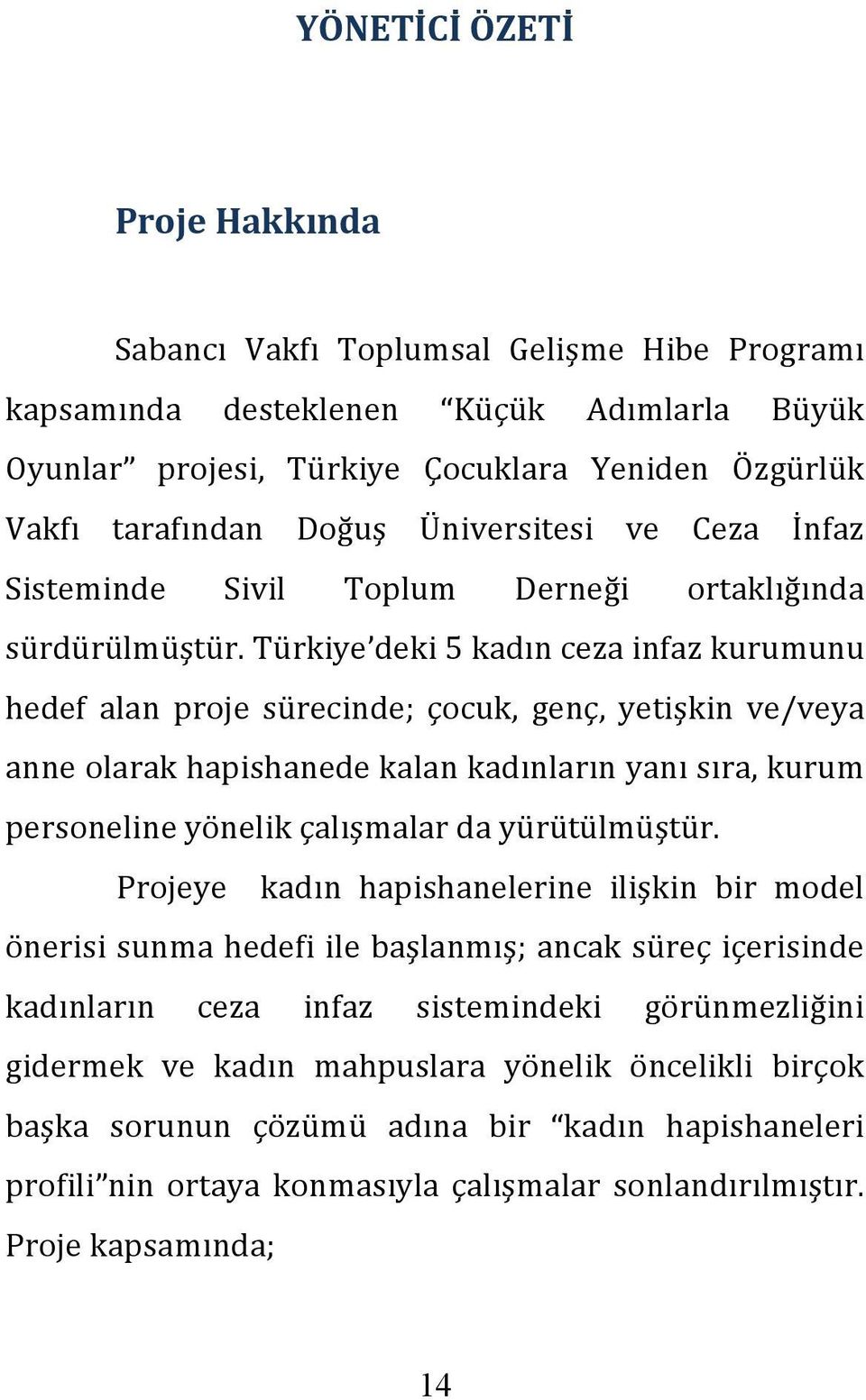 Türkiye deki 5 kadın ceza infaz kurumunu hedef alan proje sürecinde; çocuk, genç, yetişkin ve/veya anne olarak hapishanede kalan kadınların yanı sıra, kurum personeline yönelik çalışmalar da