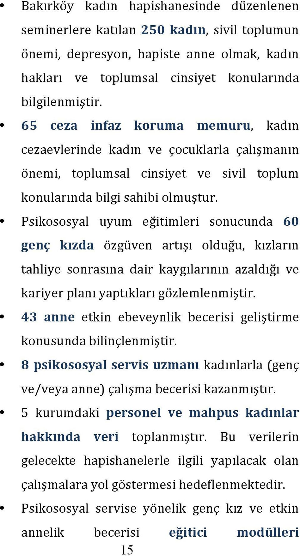 Psikososyal uyum eğitimleri sonucunda 60 genç kızda özgüven artışı olduğu, kızların tahliye sonrasına dair kaygılarının azaldığı ve kariyer planı yaptıkları gözlemlenmiştir.