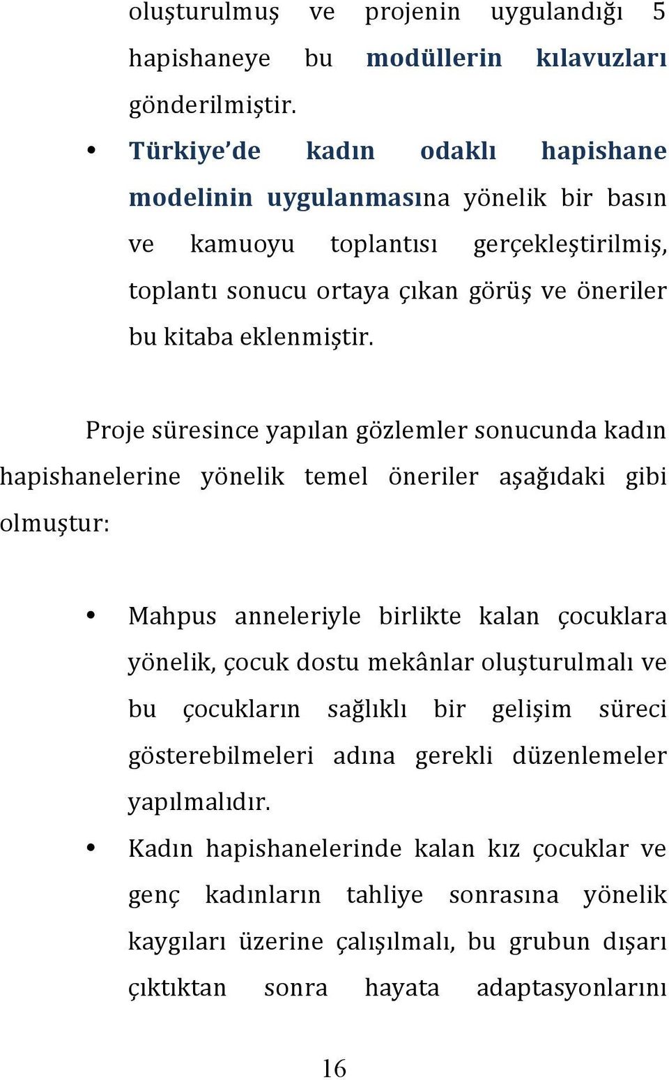 Proje süresince yapılan gözlemler sonucunda kadın hapishanelerine yönelik temel öneriler aşağıdaki gibi olmuştur: Mahpus anneleriyle birlikte kalan çocuklara yönelik, çocuk dostu mekânlar