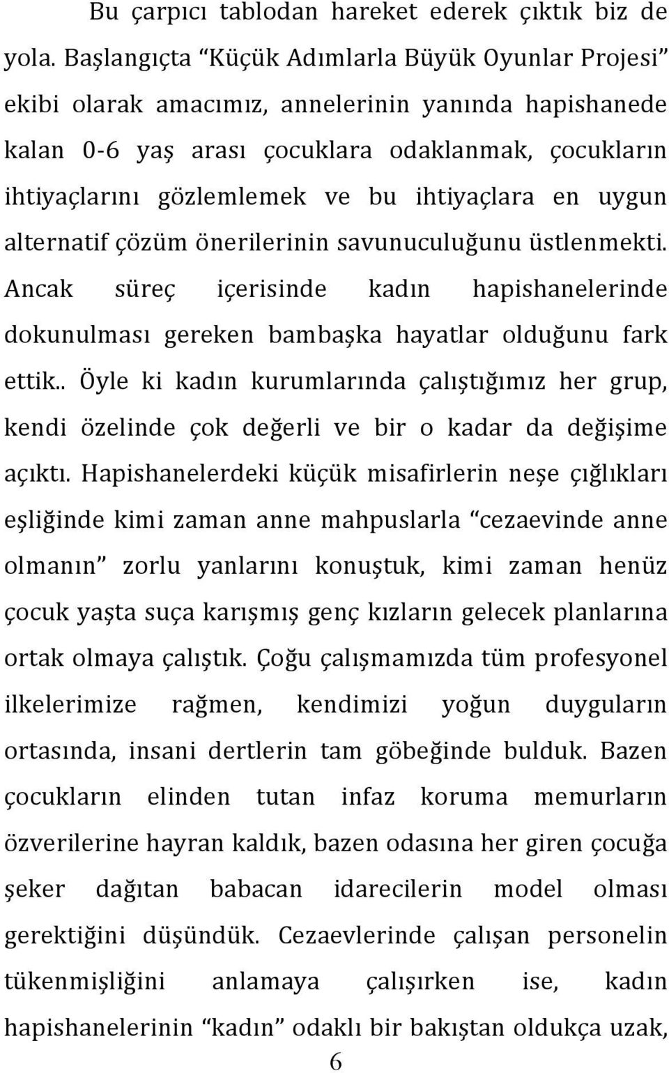 ihtiyaçlara en uygun alternatif çözüm önerilerinin savunuculuğunu üstlenmekti. Ancak süreç içerisinde kadın hapishanelerinde dokunulması gereken bambaşka hayatlar olduğunu fark ettik.