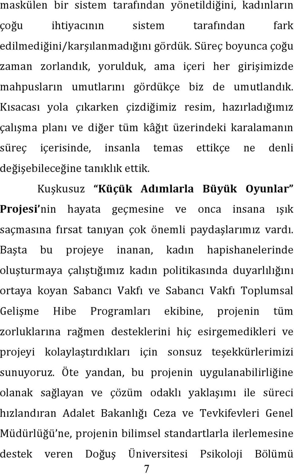 Kısacası yola çıkarken çizdiğimiz resim, hazırladığımız çalışma planı ve diğer tüm kâğıt üzerindeki karalamanın süreç içerisinde, insanla temas ettikçe ne denli değişebileceğine tanıklık ettik.