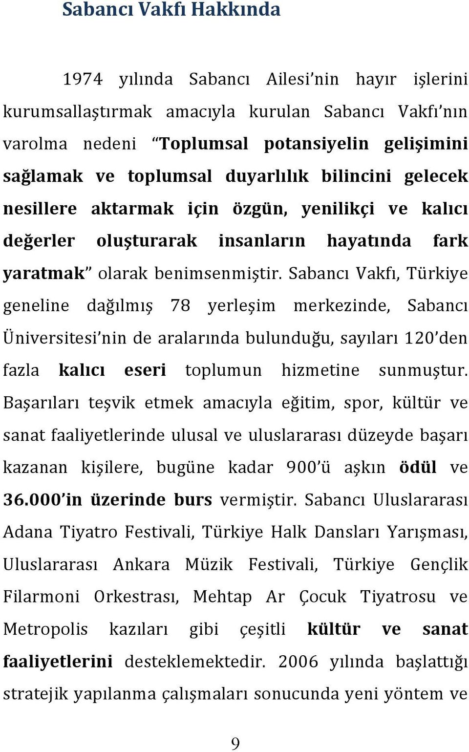 Sabancı Vakfı, Türkiye geneline dağılmış 78 yerleşim merkezinde, Sabancı Üniversitesi nin de aralarında bulunduğu, sayıları 120 den fazla kalıcı eseri toplumun hizmetine sunmuştur.