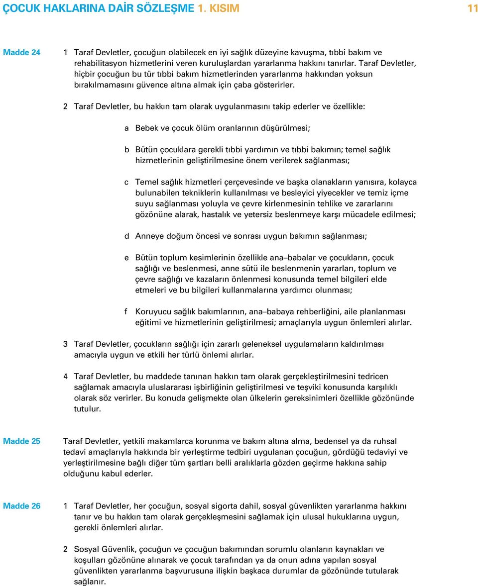 2 Trf Devletler, bu hkk n tm olrk uygulnms n tkip ederler ve özellikle: Bebek ve çocuk ölüm ornlr n n düflürülmesi; b Bütün çocuklr gerekli t bbi yrd m n ve t bbi bk m n; temel s l k hizmetlerinin