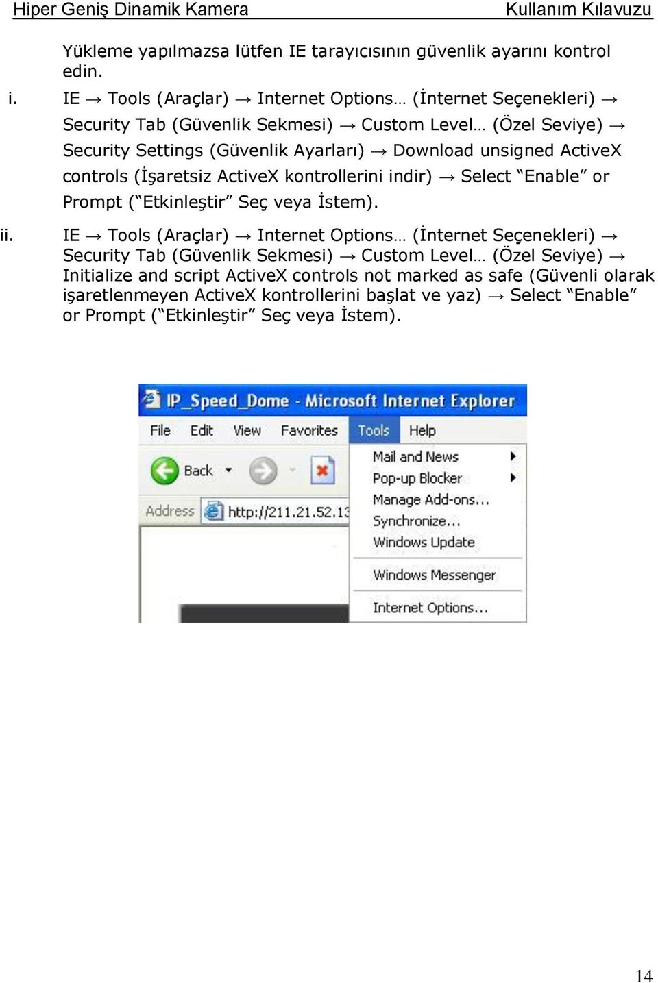 unsigned ActiveX controls (İşaretsiz ActiveX kontrollerini indir) Select Enable or Prompt ( Etkinleştir Seç veya İstem). ii.