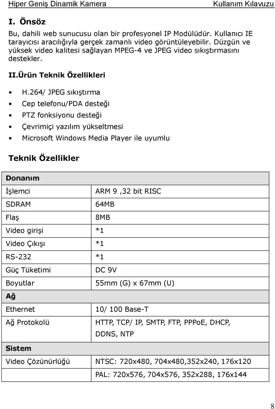 264/ JPEG sıkıştırma Cep telefonu/pda desteği PTZ fonksiyonu desteği Çevrimiçi yazılım yükseltmesi Microsoft Windows Media Player ile uyumlu Teknik Özellikler Donanım İşlemci ARM 9,32 bit