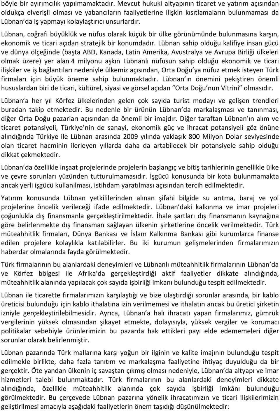 Lübnan, coğrafi büyüklük ve nüfus olarak küçük bir ülke görünümünde bulunmasına karşın, ekonomik ve ticari açıdan stratejik bir konumdadır.