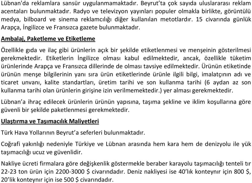 15 civarında günlük Arapça, İngilizce ve Fransızca gazete bulunmaktadır.