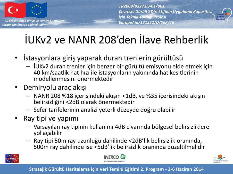 içerisindeki akışın belirsizliğini <2dB olarak önermektedir Sefer tarifelerinin analizi yeterli düzeyde doğru olabilir Ray tipi ve yapımı Varsayılan ray tipinin kullanımı