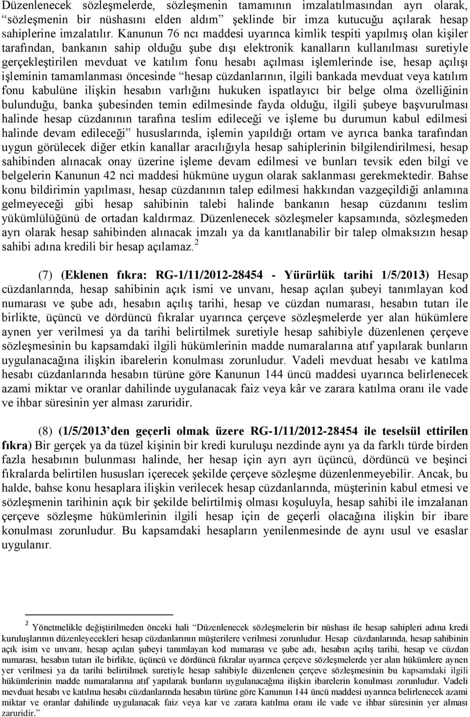 hesabı açılması işlemlerinde ise, hesap açılışı işleminin tamamlanması öncesinde hesap cüzdanlarının, ilgili bankada mevduat veya katılım fonu kabulüne ilişkin hesabın varlığını hukuken ispatlayıcı