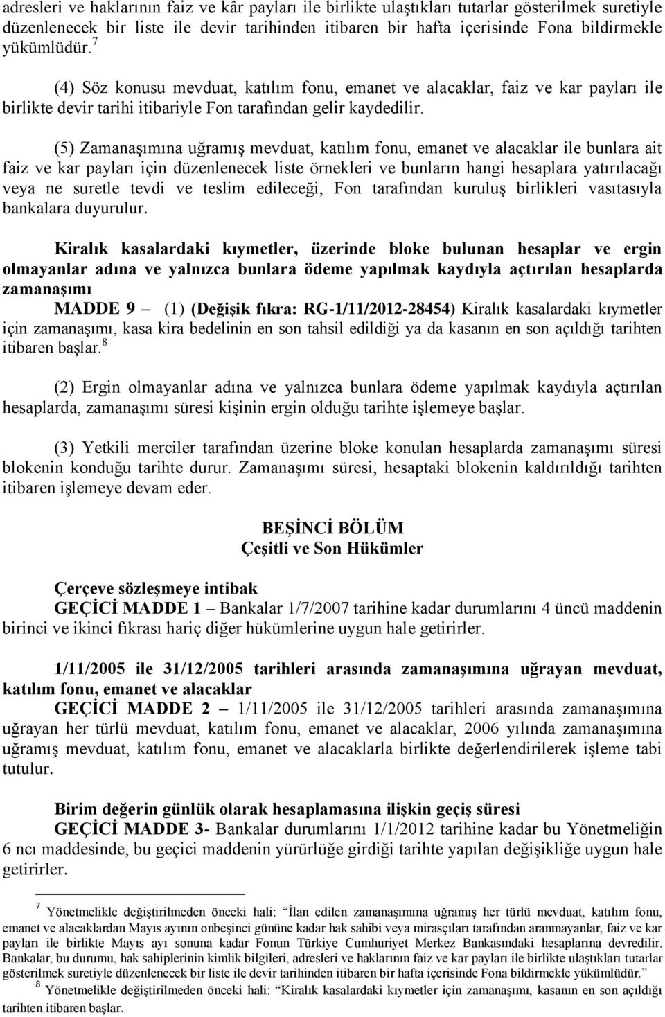 (5) Zamanaşımına uğramış mevduat, katılım fonu, emanet ve alacaklar ile bunlara ait faiz ve kar payları için düzenlenecek liste örnekleri ve bunların hangi hesaplara yatırılacağı veya ne suretle