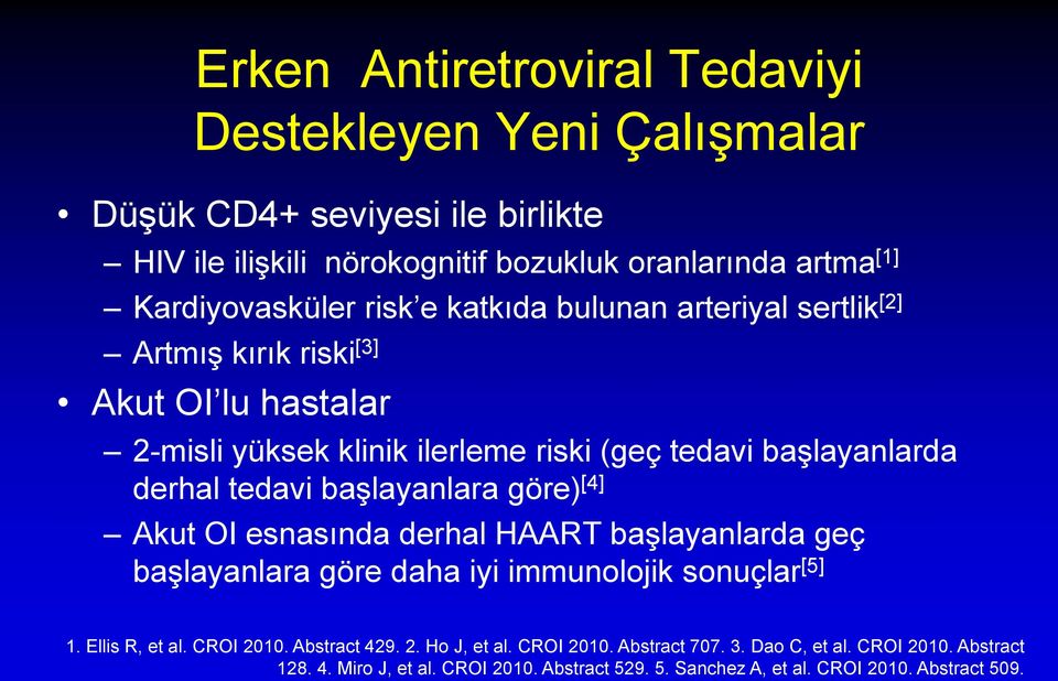 başlayanlara göre) [4] Akut OI esnasında derhal HAART başlayanlarda geç başlayanlara göre daha iyi immunolojik sonuçlar [5] 1. Ellis R, et al. CROI 2010. Abstract 429.