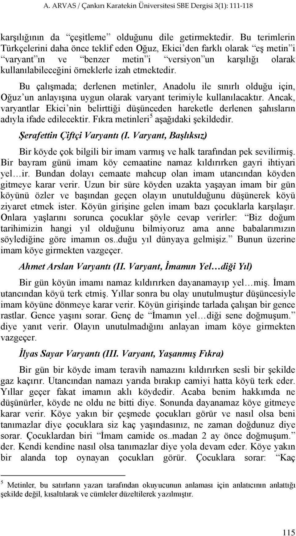 Bu çalışmada; derlenen metinler, Anadolu ile sınırlı olduğu için, Oğuz un anlayışına uygun olarak varyant terimiyle kullanılacaktır.