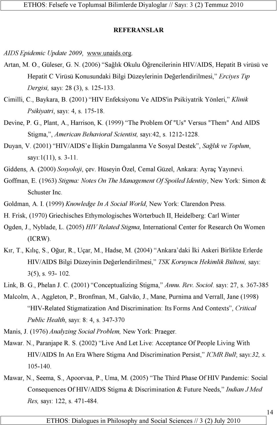 , Baykara, B. (2001) HIV Enfeksiyonu Ve AIDS'in Psikiyatrik Yönleri, Klinik Psikiyatri, sayı: 4, s. 175-18. Devine, P. G., Plant, A., Harrison, K.