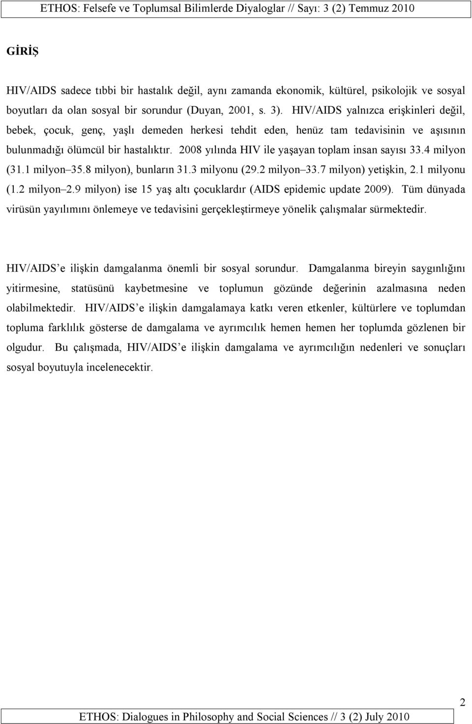 2008 yılında HIV ile yaşayan toplam insan sayısı 33.4 milyon (31.1 milyon 35.8 milyon), bunların 31.3 milyonu (29.2 milyon 33.7 milyon) yetişkin, 2.1 milyonu (1.2 milyon 2.