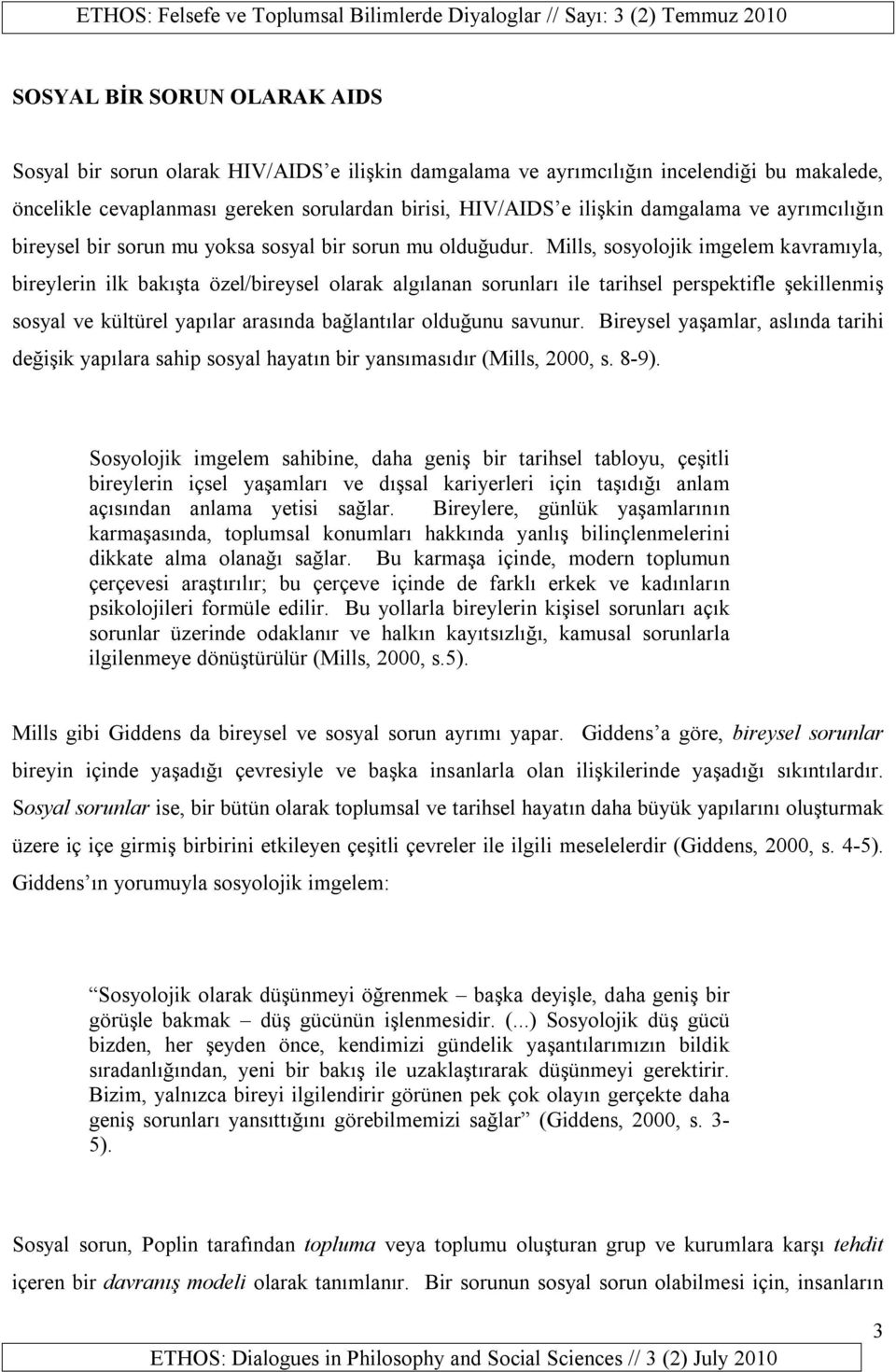 Mills, sosyolojik imgelem kavramıyla, bireylerin ilk bakışta özel/bireysel olarak algılanan sorunları ile tarihsel perspektifle şekillenmiş sosyal ve kültürel yapılar arasında bağlantılar olduğunu