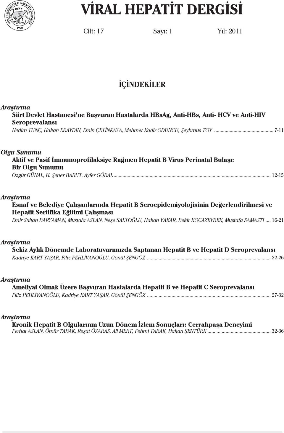 .. 12-15 Araştırma Esnaf ve Belediye Çalışanlarında Hepatit B Seroepidemiyolojisinin Değerlendirilmesi ve Hepatit Sertifika Eğitimi Çalışması Emir Sultan BARYAMAN, Mustafa ASLAN, Neşe SALTOĞLU, Hakan