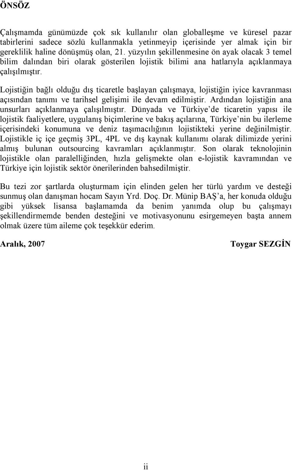 Lojistiğin bağlı olduğu dış ticaretle başlayan çalışmaya, lojistiğin iyice kavranması açısından tanımı ve tarihsel gelişimi ile devam edilmiştir.