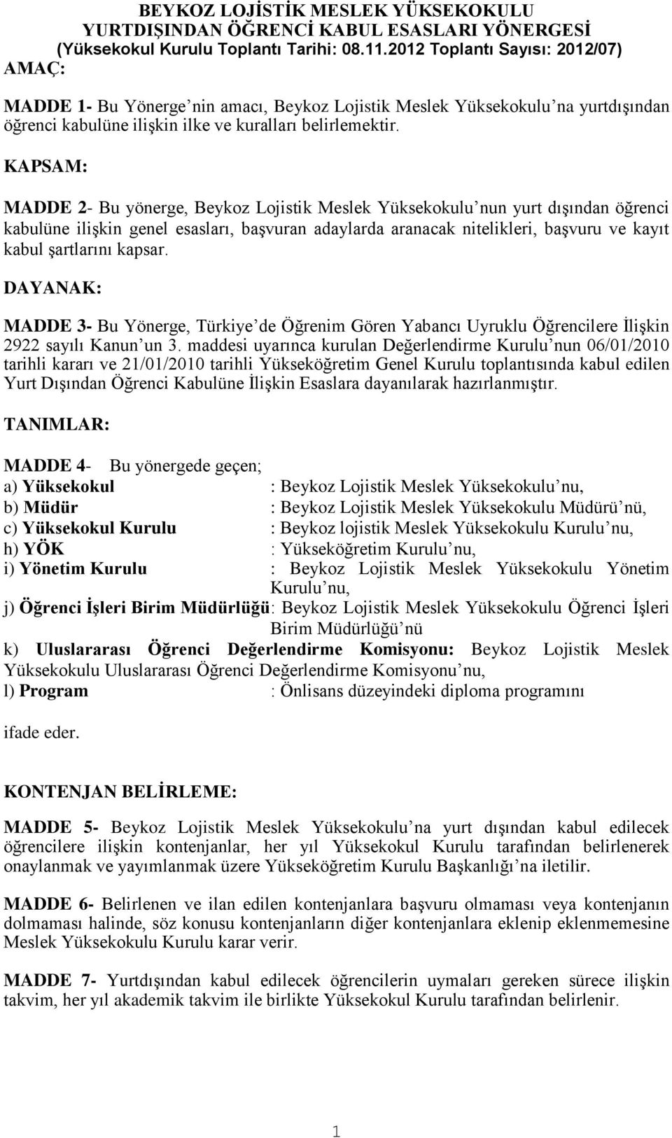 KAPSAM: MADDE 2- Bu yönerge, Beykoz Lojistik Meslek Yüksekokulu nun yurt dışından öğrenci kabulüne ilişkin genel esasları, başvuran adaylarda aranacak nitelikleri, başvuru ve kayıt kabul şartlarını