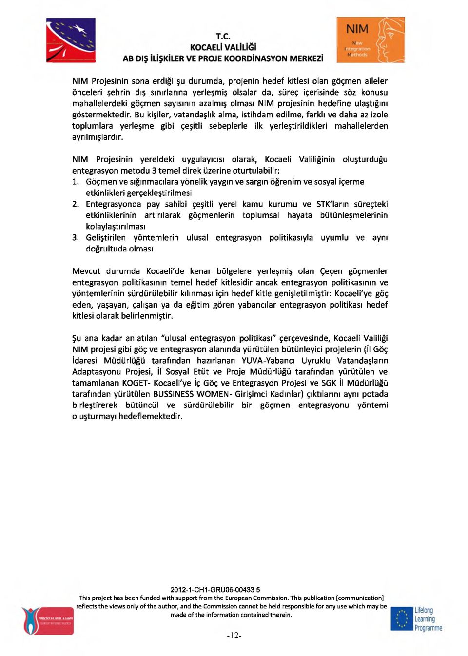 Bu kişiler, vatandaşlık alma, istihdam edilme, farklı ve daha az izole toplumlara yerleşme gibi çeşitli sebeplerle ilk yerleştirildikleri mahallelerden ayrılmışlardır.