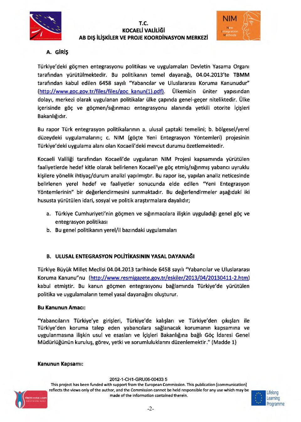 Ülkemizin üniter yapısından dolayı, merkezi olarak uygulanan politikalar ülke çapında genel-geçer niteliktedir.